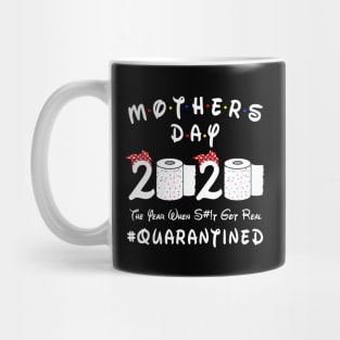 Mother's Day 2020 The Year When Shit Got Real #Quarantined Mug